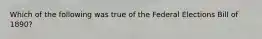 Which of the following was true of the Federal Elections Bill of 1890?