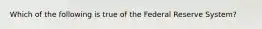 Which of the following is true of the Federal Reserve System?