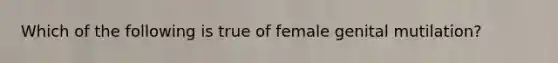 Which of the following is true of female genital mutilation?