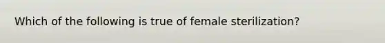 Which of the following is true of female sterilization?