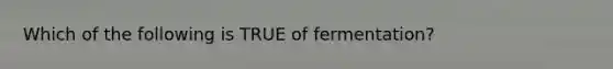 Which of the following is TRUE of fermentation?