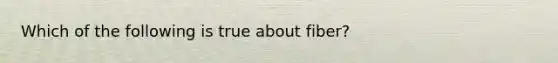 Which of the following is true about fiber?