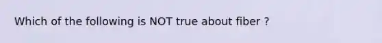 Which of the following is NOT true about fiber ?