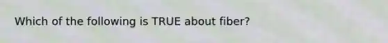 Which of the following is TRUE about fiber?