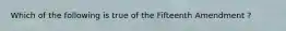 Which of the following is true of the Fifteenth Amendment ?