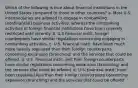 Which of the following is true about financial institutions in the United States compared to those in other countries? a. Most U.S. intermediaries are allowed to engage in nonbanking (nonfinancial) business activities, whereas the nonbanking activities of foreign financial institutions have been severely restricted until recently. b. U.S financial instit. foreign counterparts have similar regulations concerning engaging in nonbanking activities. c. U.S. financial instit. have been much more heavily regulated than their foreign counterparts concerning expansion (branching) and the services that could be offered. d. U.S. financial instit. and their foreign counterparts have similar regulations concerning expansion (branching) and the services that could be offered. e. U.S. financial instit. have been regulated less than their foreign counterparts concerning expansion (branching) and the services that could be offered.