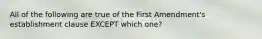 All of the following are true of the First Amendment's establishment clause EXCEPT which one?