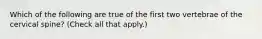 Which of the following are true of the first two vertebrae of the cervical spine? (Check all that apply.)