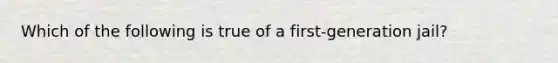 Which of the following is true of a first-generation jail?