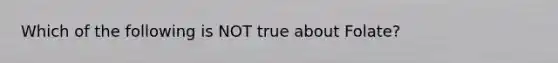Which of the following is NOT true about Folate?