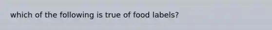 which of the following is true of food labels?