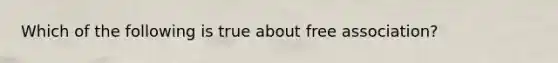 Which of the following is true about free association?