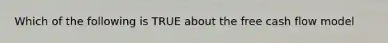 Which of the following is TRUE about the free cash flow model