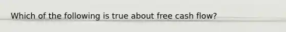 Which of the following is true about free cash flow?