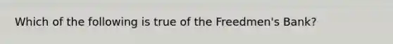 Which of the following is true of the Freedmen's Bank?