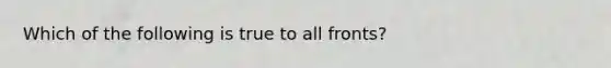 Which of the following is true to all fronts?