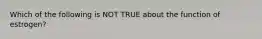 Which of the following is NOT TRUE about the function of estrogen?