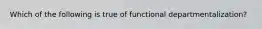 Which of the following is true of functional departmentalization?