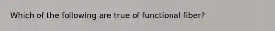 Which of the following are true of functional fiber?