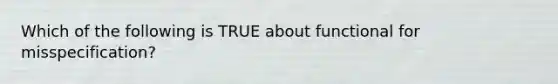 Which of the following is TRUE about functional for misspecification?