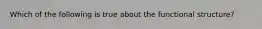 Which of the following is true about the functional structure?