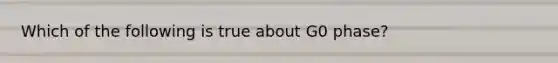 Which of the following is true about G0 phase?