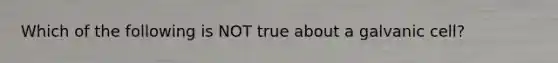 Which of the following is NOT true about a galvanic cell?