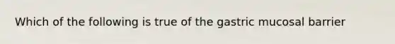 Which of the following is true of the gastric mucosal barrier