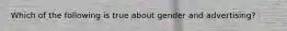 Which of the following is true about gender and advertising?