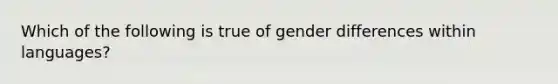 Which of the following is true of gender differences within languages?