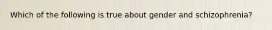 Which of the following is true about gender and schizophrenia?