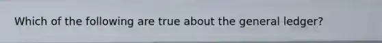 Which of the following are true about the general ledger?