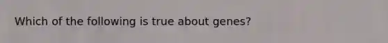 Which of the following is true about genes?