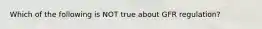 Which of the following is NOT true about GFR regulation?