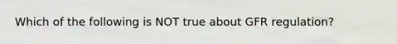 Which of the following is NOT true about GFR regulation?