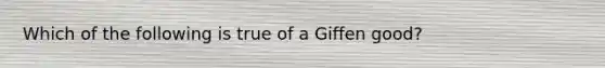 Which of the following is true of a Giffen good?