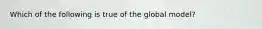 Which of the following is true of the global model?