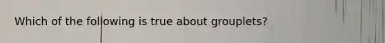 Which of the following is true about grouplets?