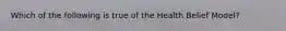 Which of the following is true of the Health Belief Model?