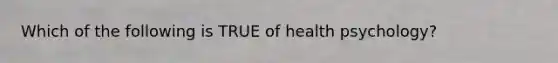 Which of the following is TRUE of health psychology?