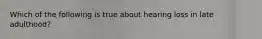 Which of the following is true about hearing loss in late adulthood?