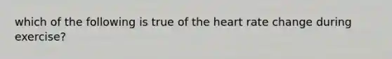 which of the following is true of the heart rate change during exercise?