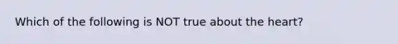 Which of the following is NOT true about the heart?