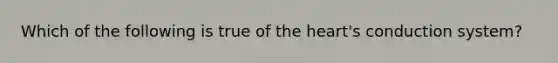 Which of the following is true of the heart's conduction system?