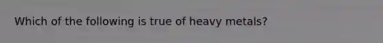 Which of the following is true of heavy metals?