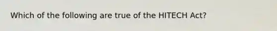 Which of the following are true of the HITECH Act?