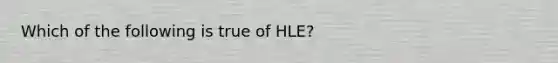 Which of the following is true of HLE?