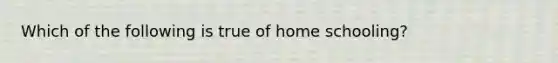 Which of the following is true of home schooling?