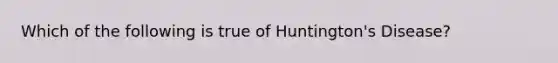 Which of the following is true of Huntington's Disease?