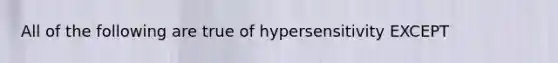 All of the following are true of hypersensitivity EXCEPT